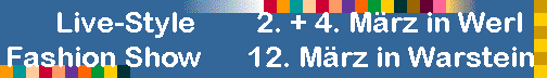 Live-Style        2. + 4. Mrz in Werl
Fashion Show      12. Mrz in Warstein     